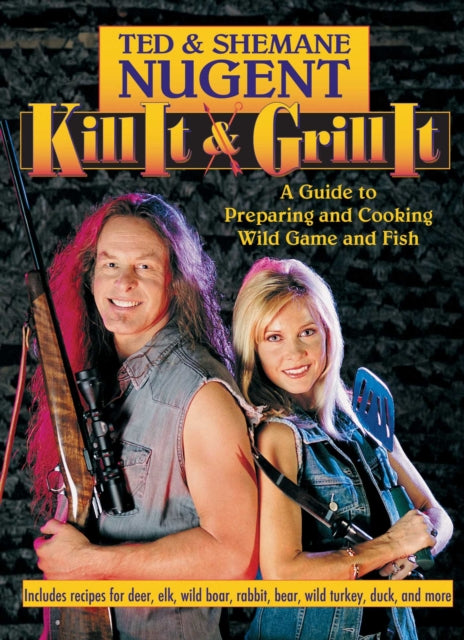 Kill It  Grill It A Guide to Preparing and Cooking Wild Game and Fish