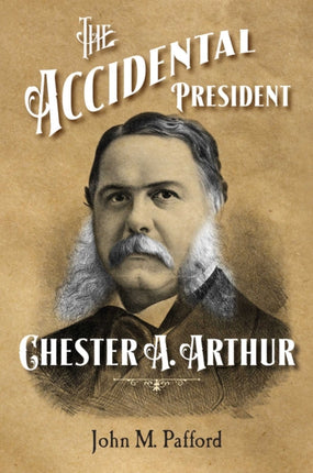 Chester A Arthur The Accidental President