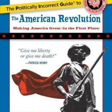 The Politically Incorrect Guide to the American Revolution The Politically Incorrect Guides