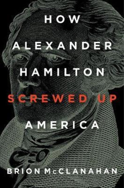 How Alexander Hamilton Screwed Up America