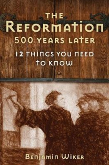 The Reformation 500 Years Later 12 Things You Need to Know