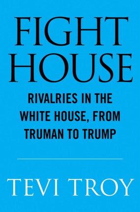 Fight House: Rivalries in the White House from Truman to Trump