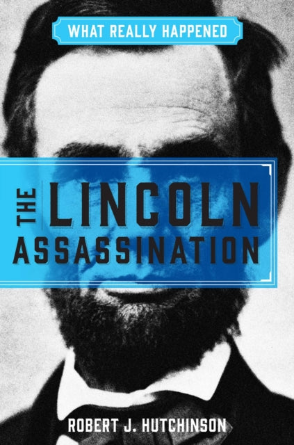 What Really Happened: The Lincoln Assassination