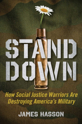 Stand Down: How Social Justice Warriors Are Destroying America's Military