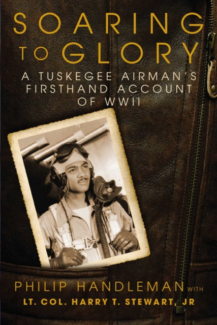 Soaring to Glory: A Tuskegee Airman's Firsthand Account of World War II