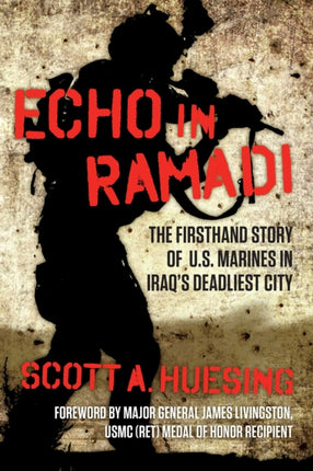 Echo in Ramadi The Firsthand Story of US Marines in Iraqs Deadliest City