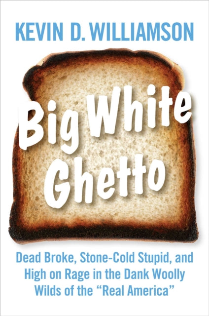 Big White Ghetto: Dead Broke, Stone-Cold Stupid, and High on Rage in the Dank Woolly Wilds of the Real America