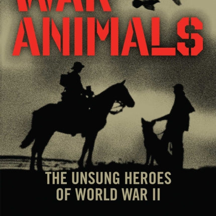 War Animals: The Unsung Heroes of World War II