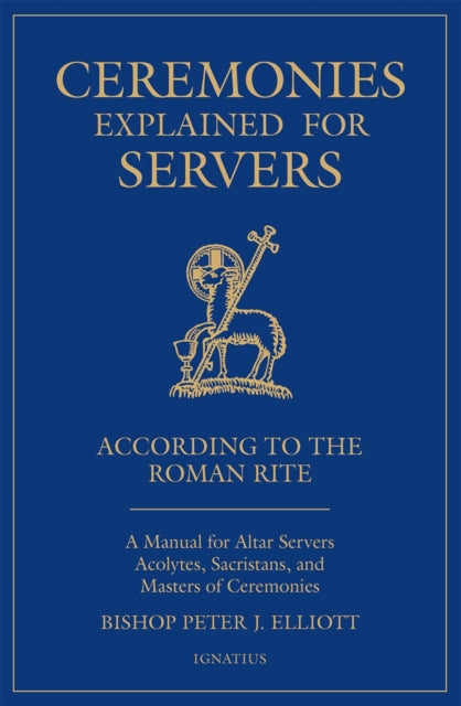 Ceremonies Explained for Servers: A Manual for Altar Servers, Acolytes, Sacristans, and Masters of Ceremonies