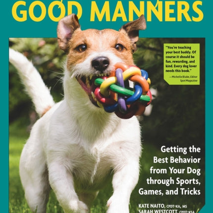 Play Your Way to Good Manners: Getting the Best Behavior from Your Dog Through Sports, Games, and Tricks