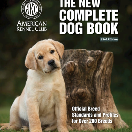 New Complete Dog Book, The, 23rd Edition: Official Breed Standards and Profiles for Over 200 Breeds