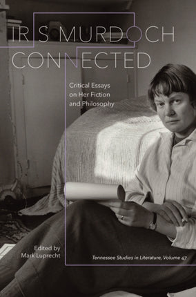 Iris Murdoch Connected : Critical Essays on Her