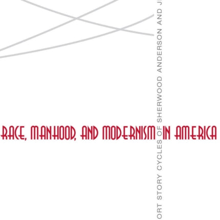 Race, Manhood, and Modernism in America: The