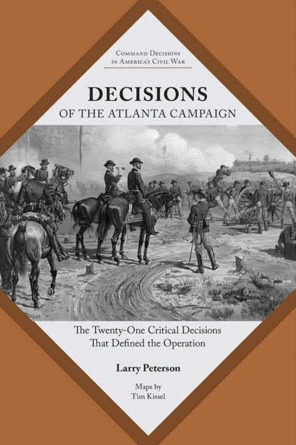 Decisions of the Atlanta Campaign: The Twenty-one Critical Decisions That Defined the Operation