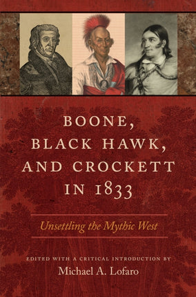 Boone, Black Hawk, and Crockett in 1833: Unsettling the Mythic West