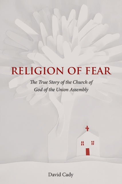 Religion of Fear: The True Story of the Church of God of the Union Assembly