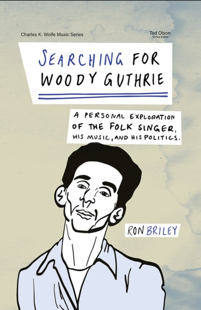 Searching for Woody Guthrie: A Personal Exploration of the Folk Singer, His Music, and His Politics