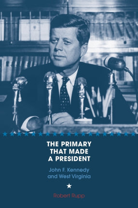 The Primary That Made a President: John F. Kennedy and West Virginia