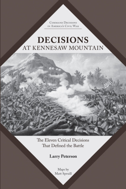 Decisions at Kennesaw Mountain: The Eleven Critical Decisions That Defined the Battle