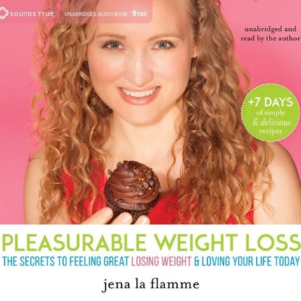 Secrets of Pleasurable Weight Loss: The Stress-Free, Guilt-Free Path to Loving Your Body and Feeling Great