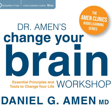 Dr. Amen's Change Your Brain Workshop: Essential Principles and Tools to Change Your Life