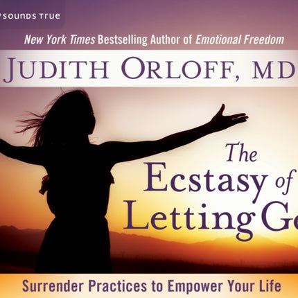 Ecstasy of Letting Go: Surrender Practices to Empower Your Life