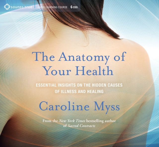 Anatomy of Your Health: Essential Insights on the Hidden Causes of Illness and Healing