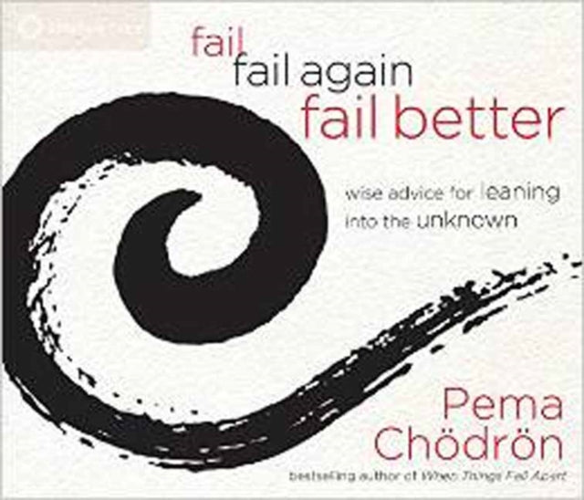 Fail, Fail Again, Fail Better: Wise Advice for Leaning into the Unknown