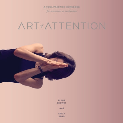 Art of Attention: A Yoga Practice Workbook for Movement as Meditation