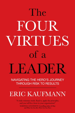 Four Virtues of a Leader: Navigating the Hero's Journey Through Risk to Results