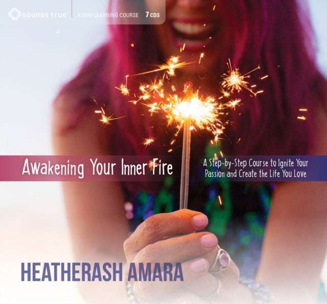 Awakening Your Inner Fire: A Step-by-Step Course to Ignite Your Passion and Create the Life You Love