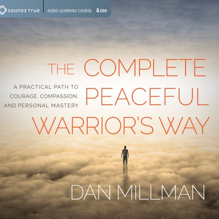 Complete Peaceful Warrior's Way: A Practical Path to Courage, Compassion, and Personal Mastery