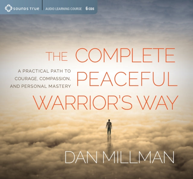 Complete Peaceful Warrior's Way: A Practical Path to Courage, Compassion, and Personal Mastery