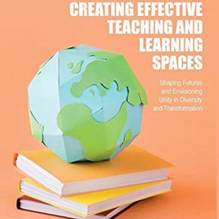 Creating Effective Teaching and Learning Spaces: Shaping Futures and Envisioning Unity in Diversity and Transformation