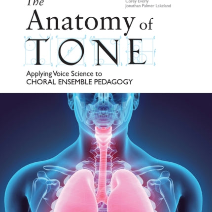 The Anatomy of Tone: Applying Voice Science to Choral Ensemble Pedagogy