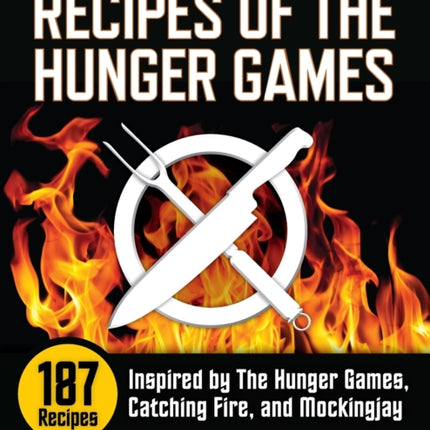 Unofficial Recipes of the Hunger Games: 187 Recipes Inspired by the Hunger Games, Catching Fire, and Mockingjay