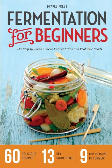 Fermentation for Beginners: The Step-by-Step Guide to Fermentation and Probiotic Foods