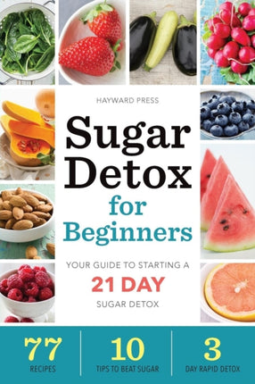 Sugar Detox for Beginners: Your guide to starting a 21 day sugar detox