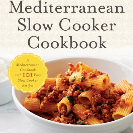 The Mediterranean Slow Cooker Cookbook: A Mediterranean Cookbook with 101 Easy Slow Cooker Recipes