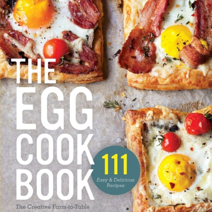 The Egg Cookbook: The Creative Farm-To-Table Guide to Cooking Fresh Eggs