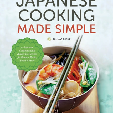 Japanese Cooking Made Simple: A Japanese Cookbook with Authentic Recipes for Ramen, Bento, Sushi & More