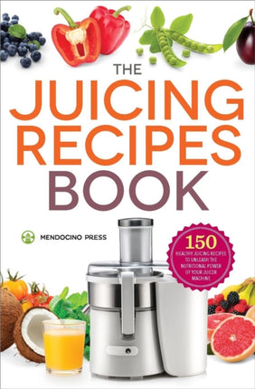 The Juicing Recipes Book: 150 Healthy Recipes to
