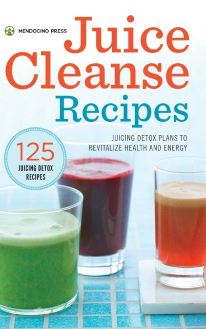 Juice Cleanse Recipes: Juicing Detox Plans to