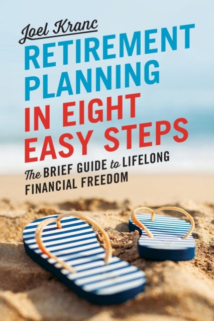 Retirement Planning in 8 Easy Steps: The Brief Guide to Lifelong Financial Freedom