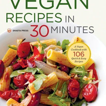 Vegan Recipes in 30 Minutes: A Vegan Cookbook with 106 Quick & Easy Recipes