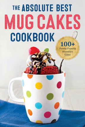 The Absolute Best Mug Cakes Cookbook: 100