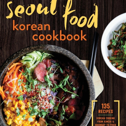 Seoul Food Korean Cookbook: Korean Cooking from Kimchi and Bibimbap to Fried Chicken and Bingsoo