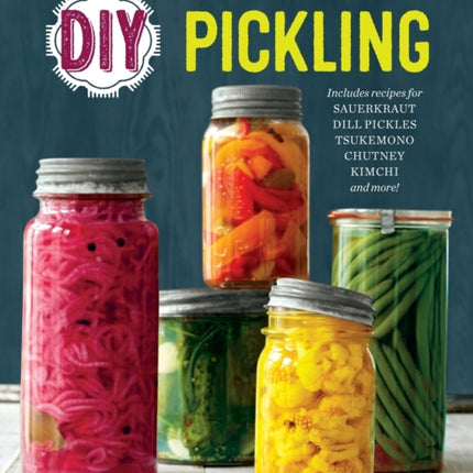 DIY Pickling: Step-By-Step Recipes for Fermented, Fresh, and Quick Pickles