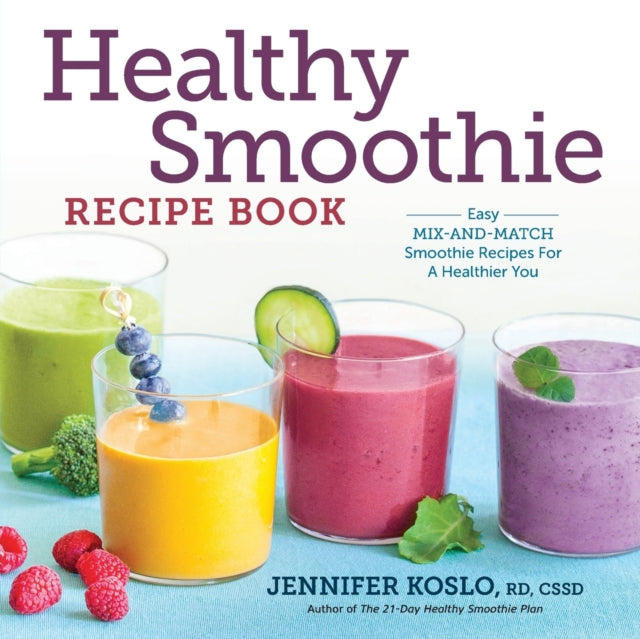 Healthy Smoothie Recipe Book: Easy Mix-And-Match Smoothie Recipes for a Healthier You