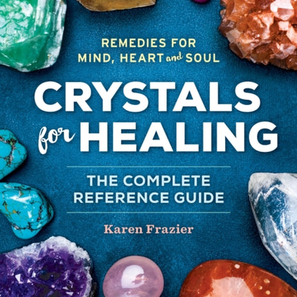 Crystals for Healing: The Complete Reference Guide with Over 200 Remedies for Mind, Heart & Soul